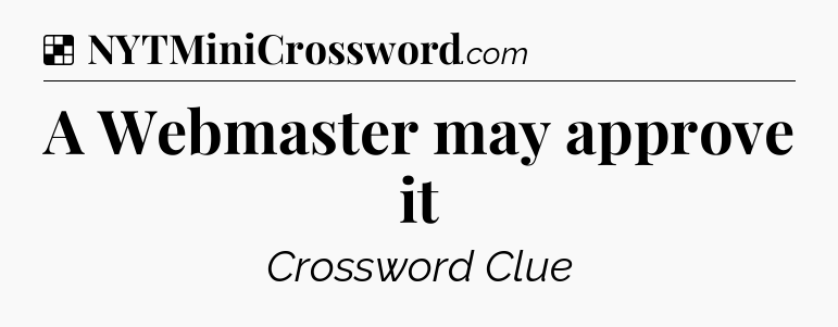 Solution: A Webmaster may approve it - NYT Crossword