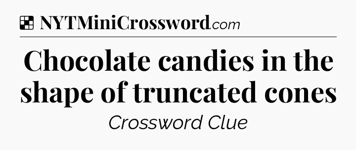 Solution: Chocolate candies in the shape of truncated cones - NYT Crossword