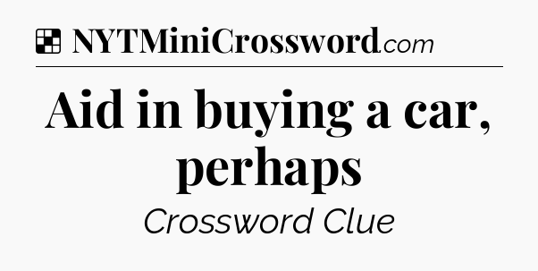Solution: Aid in buying a car, perhaps - NYT Crossword