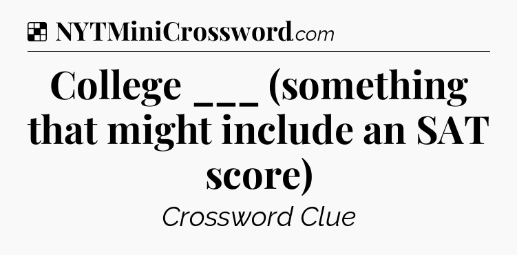 Solution: College ___ (something that might include an SAT score) - NYT Crossword