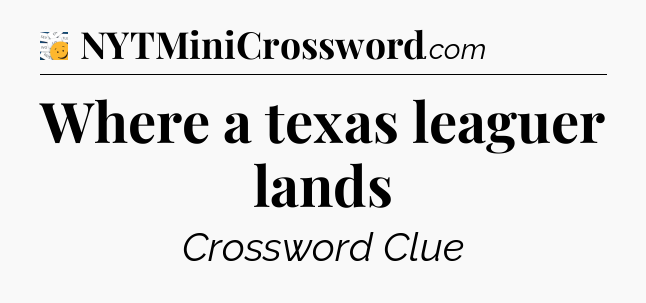 Where a texas leaguer lands - 7 Little Words