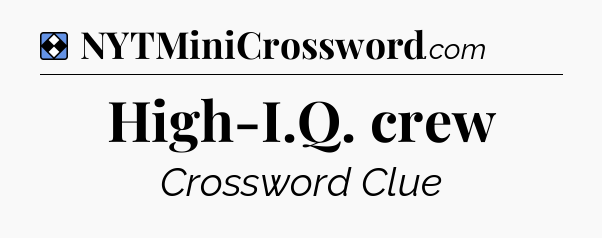 Solution: High-I.Q. crew - NYT Mini Crossword