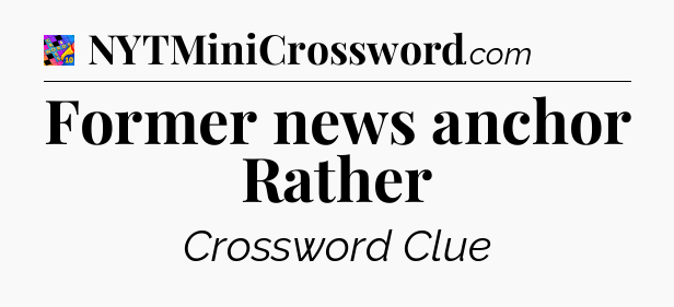 Former news anchor Rather Crossword Clue
