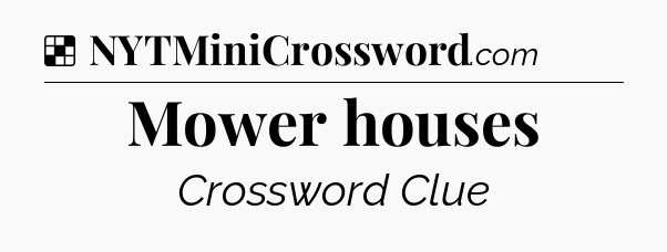Solution: Mower houses - NYT Crossword