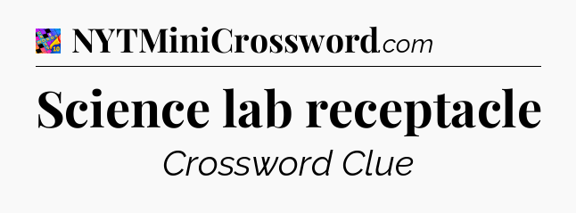 Science lab receptacle Crossword Clue