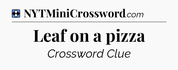 Solution: Leaf on a pizza - NYT Mini Crossword