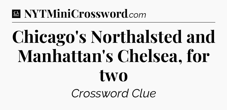 Chicago's Northalsted and Manhattan's Chelsea, for two - LA Times Crossword