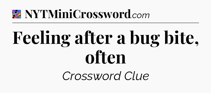 Feeling after a bug bite, often Crossword Clue