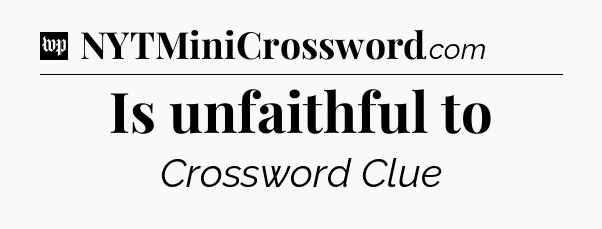 Is unfaithful to Crossword Clue