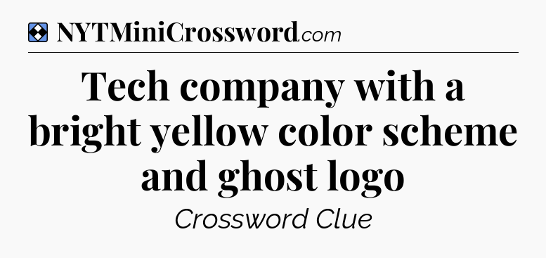 Solution: Tech company with a bright yellow color scheme and ghost logo - NYT Mini Crossword