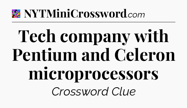 Tech company with Pentium and Celeron microprocessors Crossword Clue