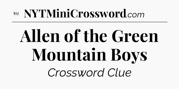 Allen of the Green Mountain Boys - WSJ Crossword