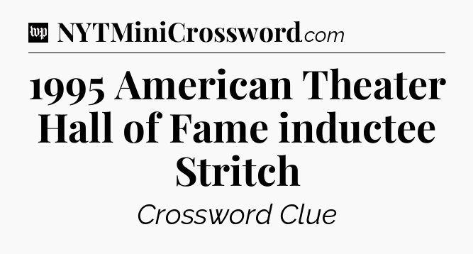 1995 American Theater Hall of Fame inductee Stritch Crossword Clue
