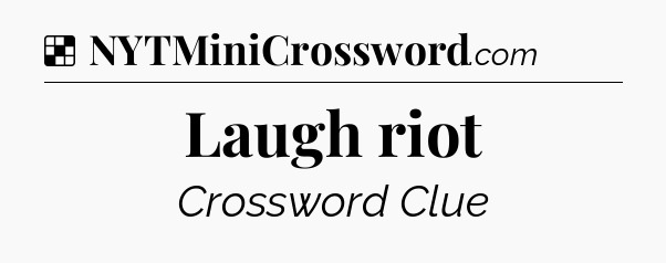 Solution: Laugh riot - NYT Crossword
