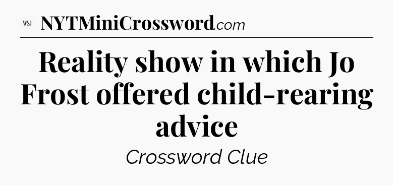 Reality show in which Jo Frost offered child-rearing advice - WSJ Crossword