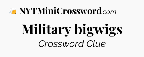 Military bigwigs - 7 Little Words