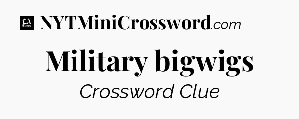 Military bigwigs - LA Times Crossword