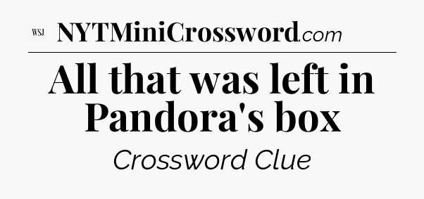 All that was left in Pandora's box - WSJ Crossword