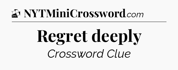 Regret deeply - Daily Themed Mini Crossword