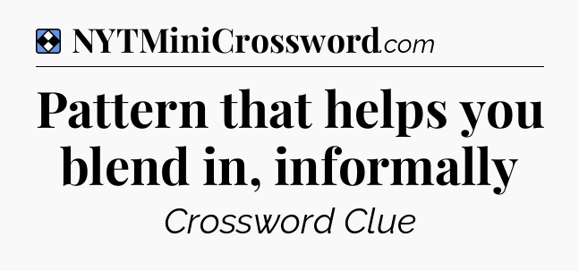 Solution: Pattern that helps you blend in, informally - NYT Mini Crossword