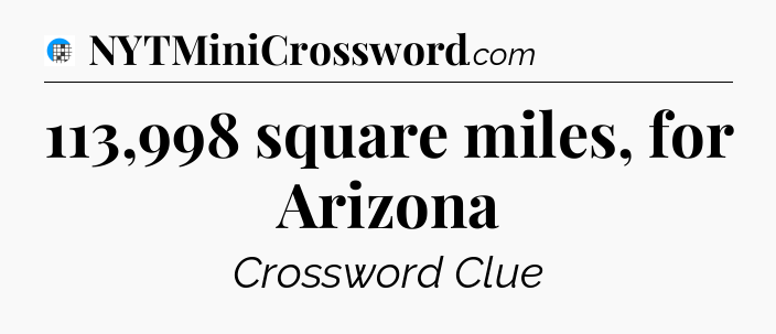 113,998 square miles, for Arizona Crossword Clue