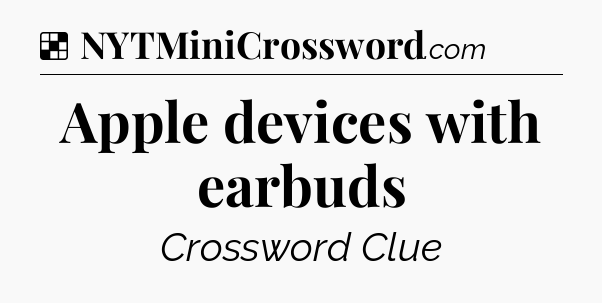 Solution: Apple devices with earbuds - NYT Crossword