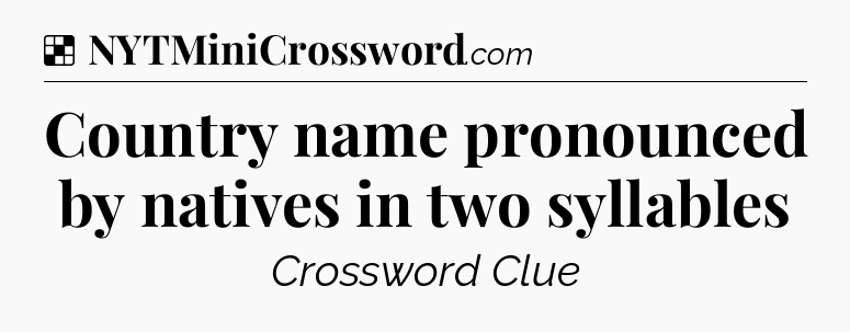 Solution: Country name pronounced by natives in two syllables - NYT Crossword
