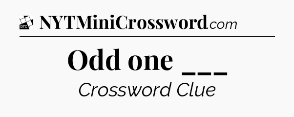 Odd one ___ - Daily Themed Classic Crossword