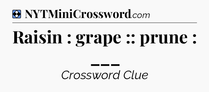 Solution: Raisin : grape :: prune : ___ - NYT Mini Crossword