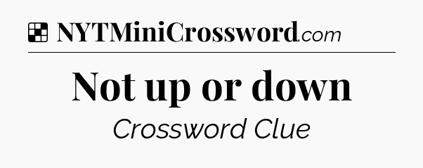 Solution: Not up or down - NYT Crossword