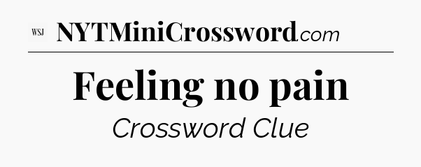 Feeling no pain - WSJ Crossword
