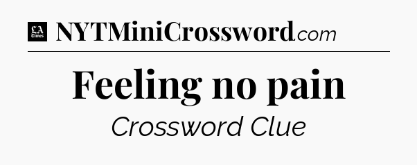 Feeling no pain - LA Times Crossword