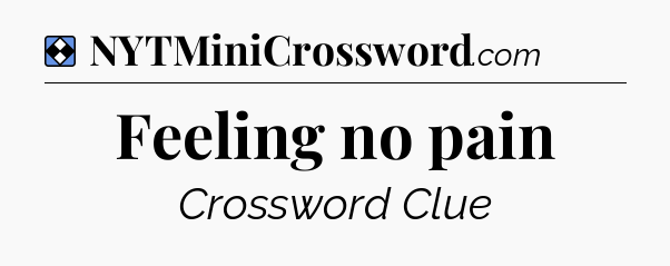 Solution: Feeling no pain - NYT Mini Crossword