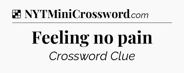Solution: Feeling no pain - NYT Crossword