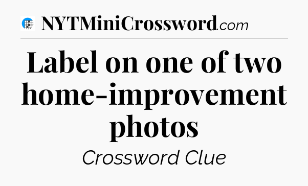 Label on one of two home-improvement photos Crossword Clue