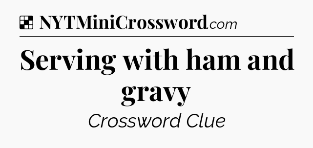 Solution: Serving with ham and gravy - NYT Crossword