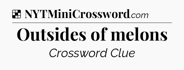 Solution: Outsides of melons - NYT Crossword