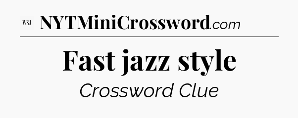 Fast jazz style - WSJ Crossword