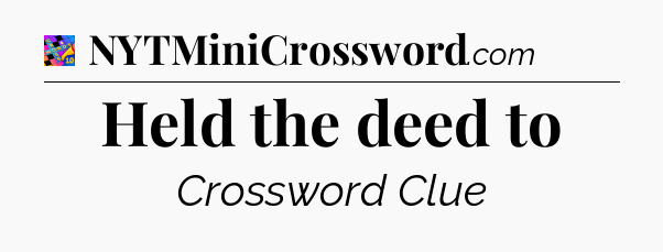 Held the deed to Crossword Clue
