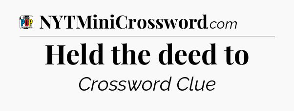 Held the deed to Crossword Clue