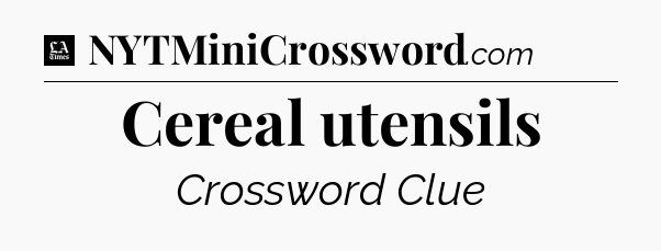Cereal utensils - LA Times Crossword
