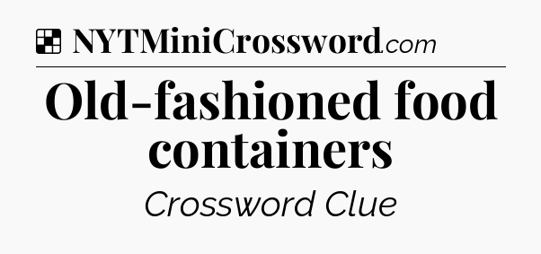 Solution: Old-fashioned food containers - NYT Crossword