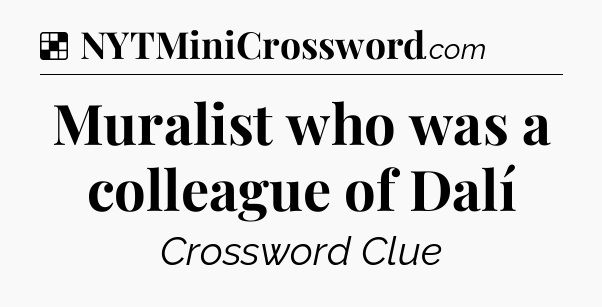 Solution: Muralist who was a colleague of Dalí - NYT Crossword