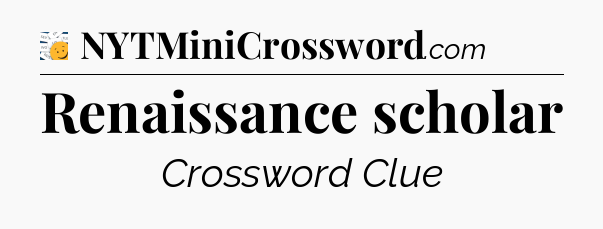 Renaissance scholar - 7 Little Words