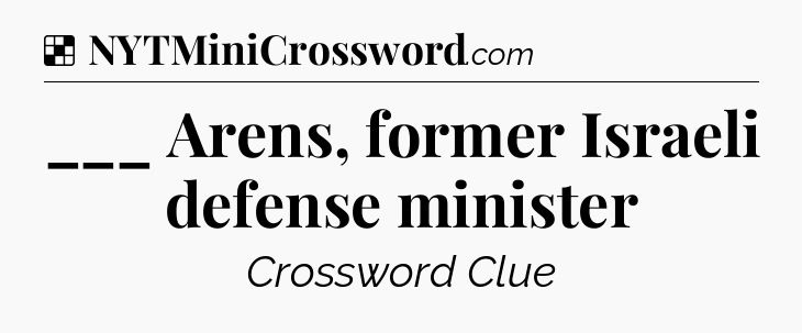 Solution: ___ Arens, former Israeli defense minister - NYT Crossword