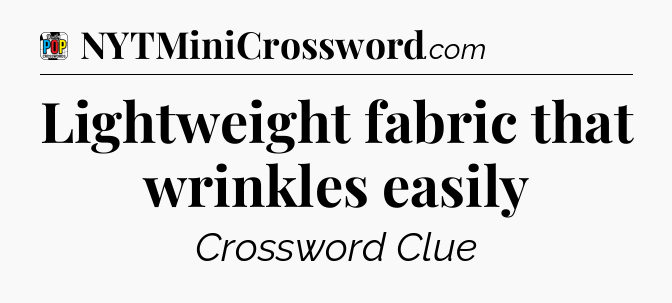 Lightweight fabric that wrinkles easily Crossword Clue