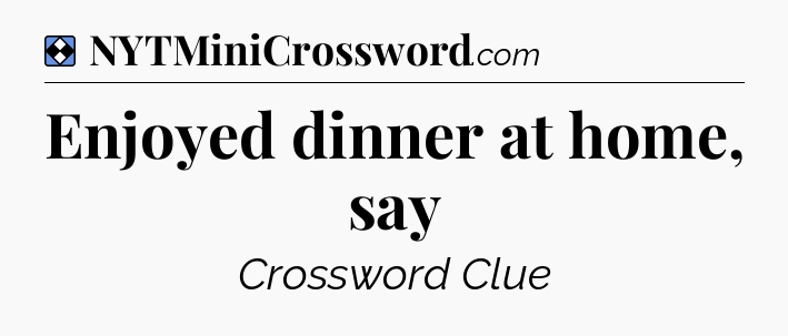 Solution: Enjoyed dinner at home, say - NYT Mini Crossword