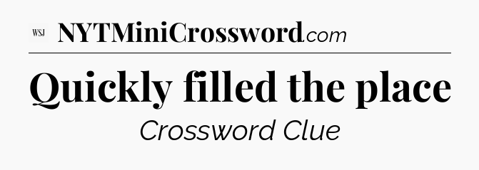 Quickly filled the place - WSJ Crossword