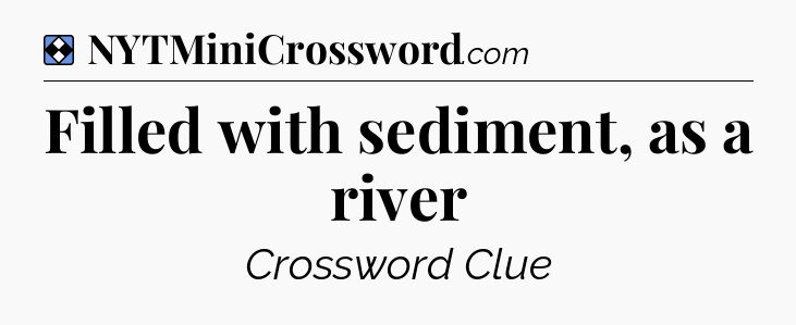 Solution: Filled with sediment, as a river - NYT Mini Crossword