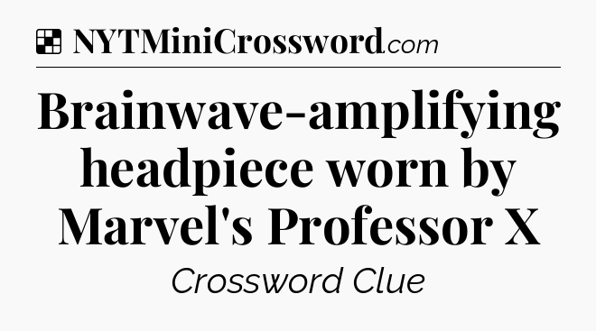 Solution: Brainwave-amplifying headpiece worn by Marvel's Professor X - NYT Crossword
